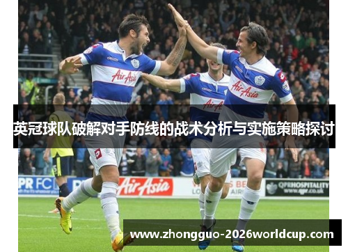 英冠球队破解对手防线的战术分析与实施策略探讨