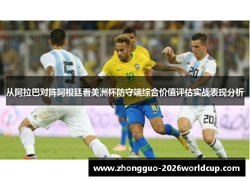 从阿拉巴对阵阿根廷看美洲杯防守端综合价值评估实战表现分析