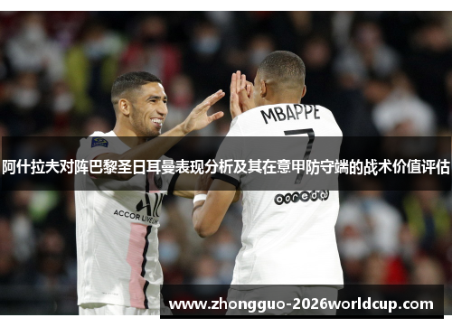 阿什拉夫对阵巴黎圣日耳曼表现分析及其在意甲防守端的战术价值评估
