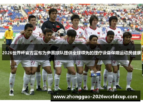 2026世界杯官方宣布为参赛球队提供全球领先的理疗设备保障运动员健康 2026世界杯官方宣布为参赛球队提供全球领先的理疗设备保障运动员健康