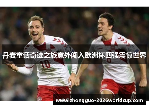 丹麦童话奇迹之旅意外闯入欧洲杯四强震惊世界