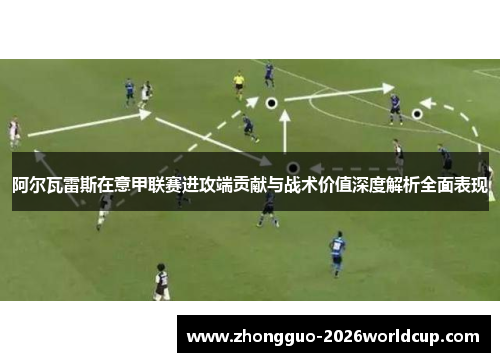 阿尔瓦雷斯在意甲联赛进攻端贡献与战术价值深度解析全面表现 阿尔瓦雷斯在意甲联赛进攻端贡献与战术价值深度解析全面表现