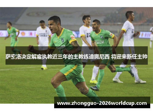 萨索洛决定解雇执教近三年的主教练迪奥尼西 将迎来新任主帅 萨索洛决定解雇执教近三年的主教练迪奥尼西 将迎来新任主帅