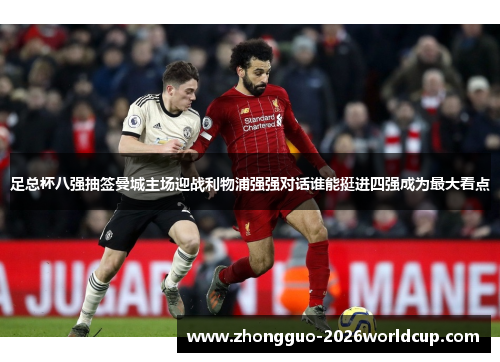 足总杯八强抽签曼城主场迎战利物浦强强对话谁能挺进四强成为最大看点